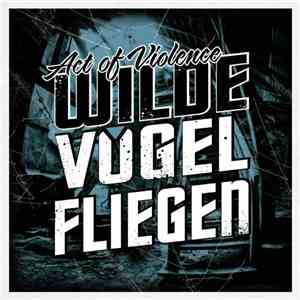 Act Of Violence - Wilde Vögel Fliegen download free