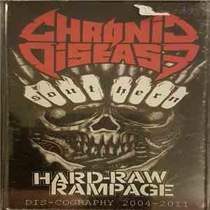 Chronic Disease  - Hard-Raw Rampage Dis-cography 2004-2011 download free