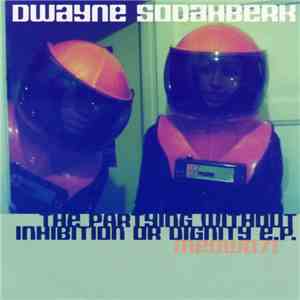 Dwayne Sodahberk - The Partying Without Inhibition Or Dignity E.P. download free