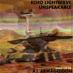 Echo Lightwave Unspeakable - Songs For The A.I. Armageddon download free