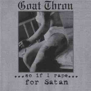 Goat Thron - ...So If I Rape...For Satan download free