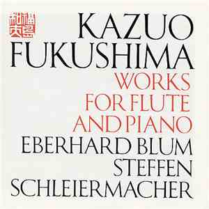 Kazuo Fukushima, Eberhard Blum, Steffen Schleiermacher - Works For Flute And Piano download free