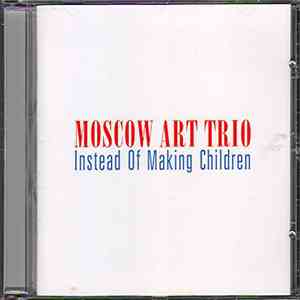 Moscow Art Trio - Instead Of Making Children download free