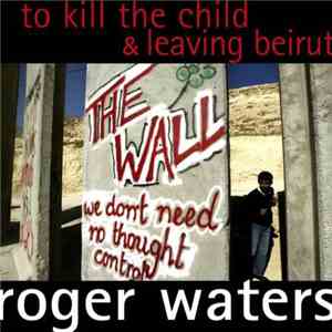 Roger Waters - To Kill The Child/Leaving Beirut download free