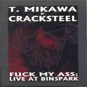 T. Mikawa & Cracksteel - Fuck My Ass: Live At BinSpark download free