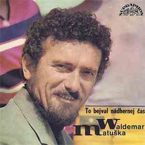 Waldemar Matuška - To Bejval Nádhernej Čas (Nahrávky Z Let 1962-1978) download free